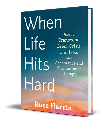 When Life Hits Hard, de Russ Harris. Editorial New Harbinger Publications, tapa blanda en español, 2021