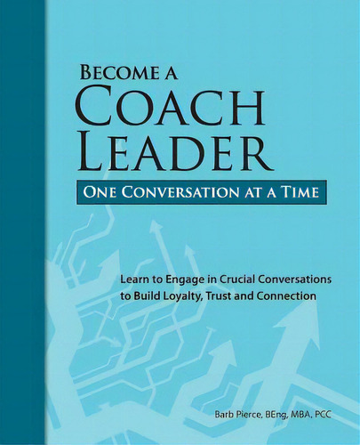 Become A Coach Leader. One Conversation At A Time.: Learn To Engage In Crucial Conversations To B..., De Pierce, Barb. Editorial Createspace, Tapa Blanda En Inglés