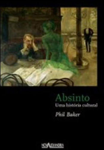 Absinto - Uma História Cultural, De Baker, Phil. Editora Nova Alexandria, Capa Mole, Edição 1ª Edição - 2010 Em Português