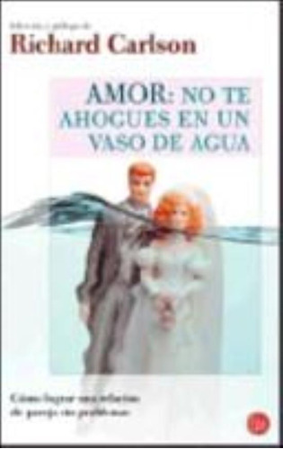 Amor No Te Ahogues En Un Vaso Agua, De Carlson, Richard. Editorial Suma De Letras Arg., Tapa Tapa Blanda En Español