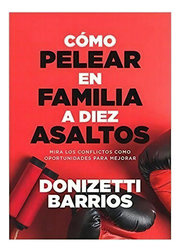 Como Pelear En Familia A Diez Asaltos - Donizetti Barrios