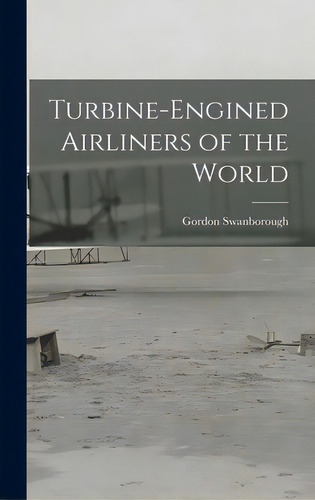 Turbine-engined Airliners Of The World, De Swanborough, Gordon. Editorial Hassell Street Pr, Tapa Dura En Inglés