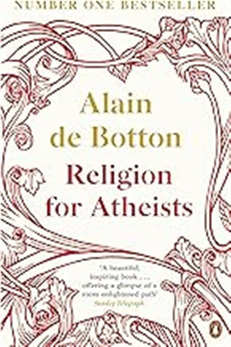 Religion For Atheists: A Non-believer's Guide To The Uses Of