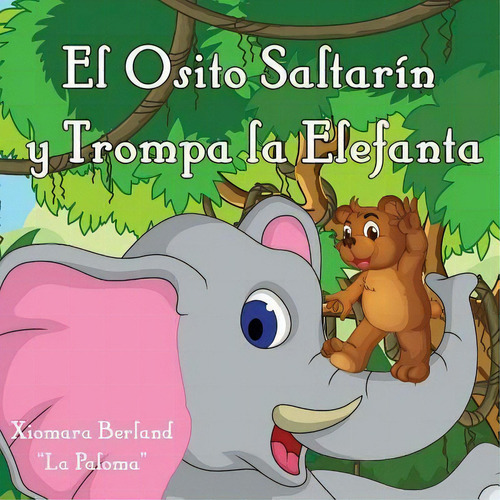 El Osito Saltarin Y Trompa La Elefanta, De Xiomara Berland. Editorial Createspace Independent Publishing Platform, Tapa Blanda En Español