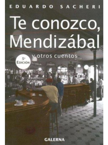 Te Conozco, Mendizábal Y Otros Cuentos / Eduardo Sacheri 