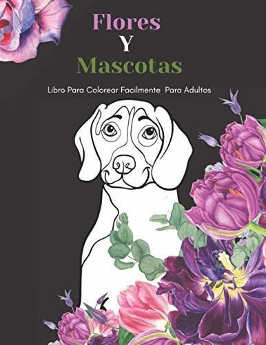 Flores Y Mascotas Libro Para Colorear Facilmente Para Adulto