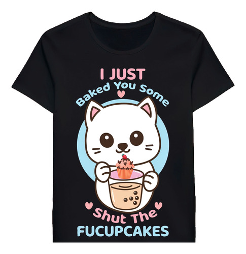 Remera I Just Baked You Some Shut The Fucupakes Cute Cat0876