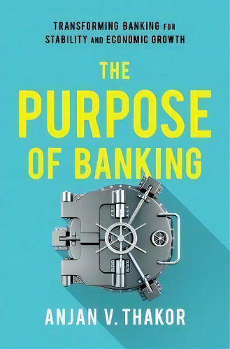 The Purpose Of Banking : Transforming Banking For Stability And Economic Growth, De Anjan V. Thakor. Editorial Oxford University Press Inc, Tapa Dura En Inglés