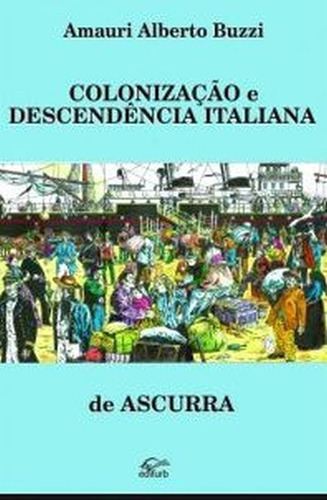 Colonização E Descendencia Italiana De Ascurra, De Buzzi, Amauri Alberto. Editorial Edifurb, Tapa Mole, Edición 2021-10-18 00:00:00 En Português