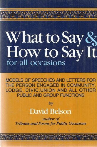 What To Say & How To Say It For All Occasions. David Belson