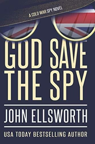 God Save The Spy A Cold War Novel John Ellsworth..., De Ellsworth, John. Editorial Independently Published En Inglés