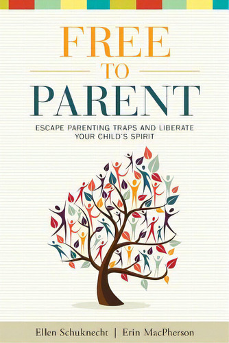 Free To Parent: Escape Parenting Traps And Liberate Your Child's Spirit, De Macpherson, Erin M.. Editorial Createspace, Tapa Blanda En Inglés