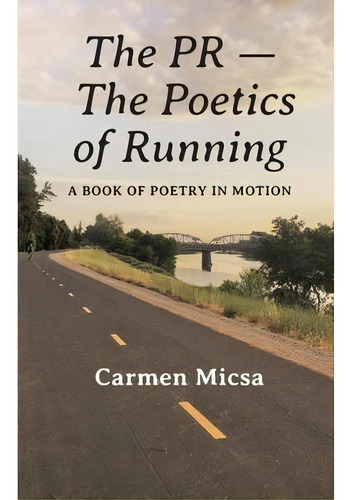 The Pr - The Poetics Of Running : A Book Of Poetry In Motion, De Carmen F Micsa. Editorial Wistful Press, Tapa Blanda En Inglés