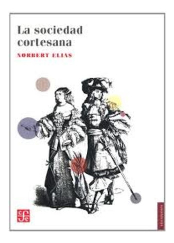 Sociedad Cortesana, La - Norbert Elías