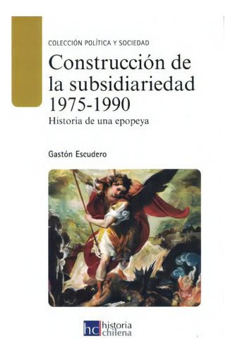 Construccion De La Subsidiariedad 1975-1990 (tb), De Escudero Poblete, Gaston. Editorial Historia Chilena, Tapa Blanda, Edición 2021 En Español