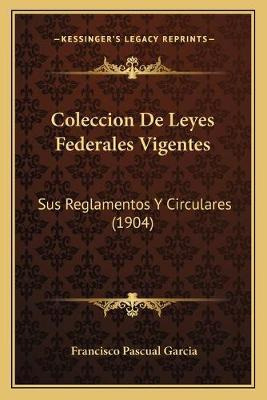 Libro Coleccion De Leyes Federales Vigentes : Sus Reglame...