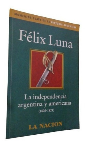 Félix Luna La Independencia Argentina Y Americana. La &-.