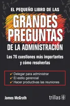 Comprar El Pequeño Libro De Las Grandes Preguntas De La Administración, De Mcgrath, James., Vol. 1. Editorial Trillas, Tapa Blanda En Español, 2015
