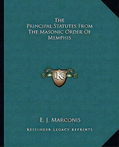 The Principal Statutes From The Masonic Order Of Memphis, De E J Marconis. Editorial Kessinger Publishing, Tapa Blanda En Inglés