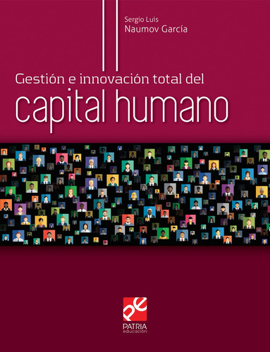 Gestión total del capital humano, de Naumov García, Sergio Luis. Grupo Editorial Patria, tapa blanda en español, 2018