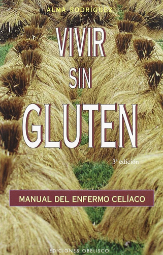 Vivir sin gluten: Manual del enfermo celíaco, de Rodriguez, Alma. Editorial Ediciones Obelisco, tapa blanda en español, 2004