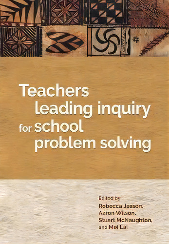 Teachers Leading Inquiry For School Problem Solving, De Rebecca Jesson. Editorial New Zealand Council For Educational Research (nzcer) Press, Tapa Blanda En Inglés