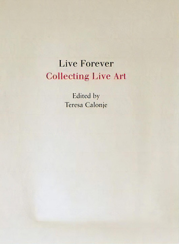 Live Forever : Collecting Live Art, De Teresa Calonje. Editorial Verlag Der Buchhandlung Walther Konig, Tapa Blanda En Inglés, 2015