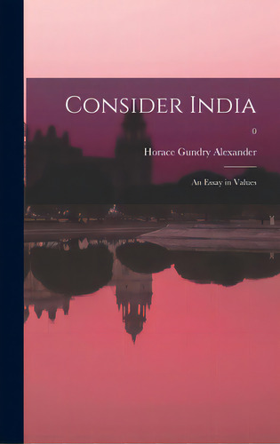 Consider India: An Essay In Values; 0, De Alexander, Horace Gundry 1889-1989. Editorial Hassell Street Pr, Tapa Dura En Inglés