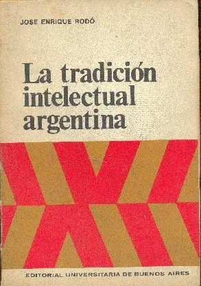 La Tradicion Intelectual Argentina - José Enrique Rodo