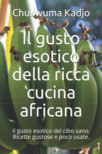 Libro: Il Gusto Esotico Della Ricca Cucina Africana: Il Gust