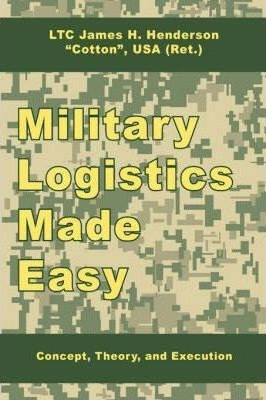 Military Logistics Made Easy - Ltc (ret.)  James H. Hende...