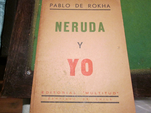 Pablo De Rokha Neruda Y Yo 