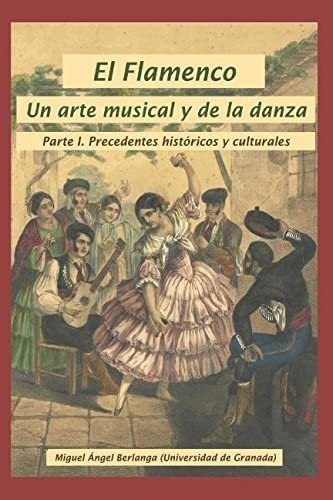 Libro: El Flamenco, Un Arte Musical Y De La Danza: Parte 1. 