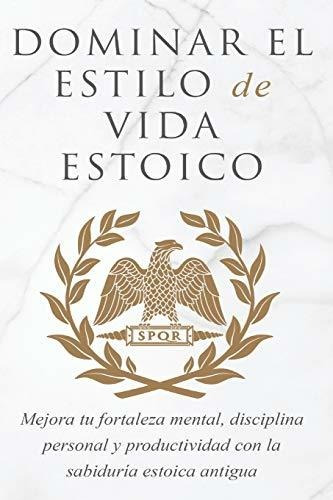 Libro : Dominar El Estilo De Vida Estoica Mejora Tu _e