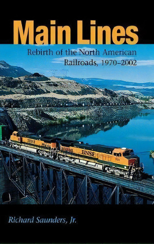 Main Lines : Rebirth Of The North American Railroads, 1970-, De Richard Saunders, Jr.. Editorial Cornell University Press En Inglés