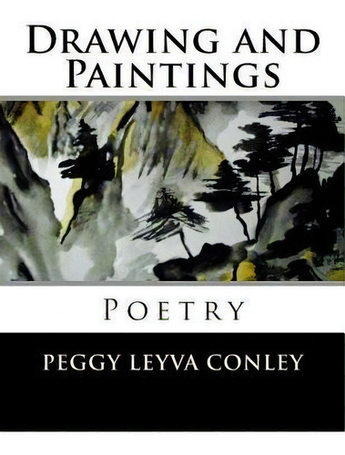 Drawing And Paintings : Poetry, De Peggy Leyva Ley. Editorial Createspace Independent Publishing Platform, Tapa Blanda En Inglés
