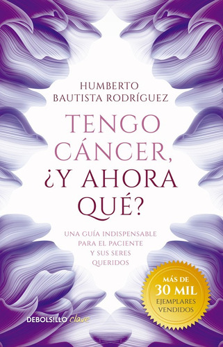 Tengo cáncer, ¿y ahora qué?: Una guía indispensable para el paciente y sus seres queridos, de Bautista Rodríguez, Humberto. Serie Clave Editorial Debolsillo, tapa blanda en español, 2017