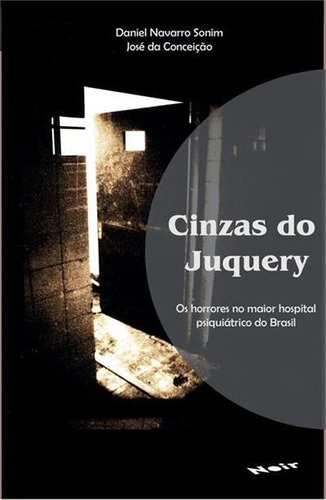 Cinzas Do Juquery: Os Horrores No Maior Hospital Psiquia...