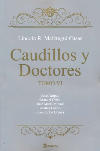 Caudillos Y Doctores Tomo Vi, De Lincoln Maiztegui Casas. Editorial Planeta, Tapa Blanda, Edición 1 En Español, 2017