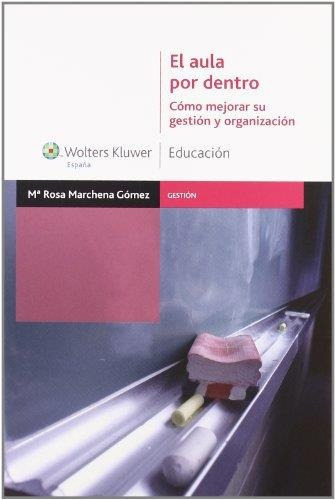 Aula Por Dentro, El. Como Mejorar Su Gestion Y Organizacion, de Marchena Gomez, Maria Rosa. Editorial WOLTERS KLUWER en español