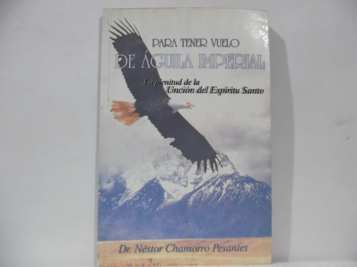 Para Tener Vuelo De Águila Imperial/ Néstor Chamorro Pesante