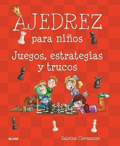 AJEDREZ PARA NIÑOS: Juegos, estrategias y trucos, de Sabrina Chevannes. Editorial BLUME, tapa dura en español, 2018