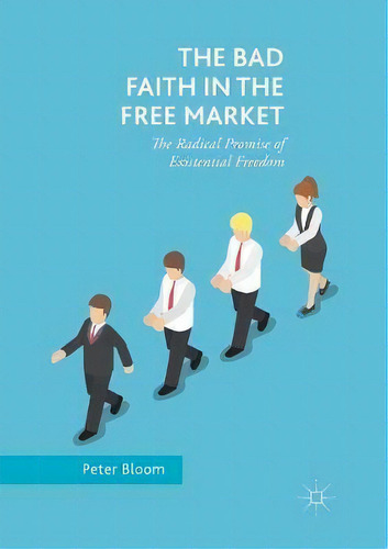 The Bad Faith In The Free Market, De Peter Bloom. Editorial Springer Nature Switzerland Ag, Tapa Blanda En Inglés