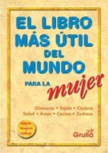 Libro Mas Util Del Mundo Para La Mujer, El, De Anónimo. Editorial La Grulla, Tapa Tapa Blanda En Español