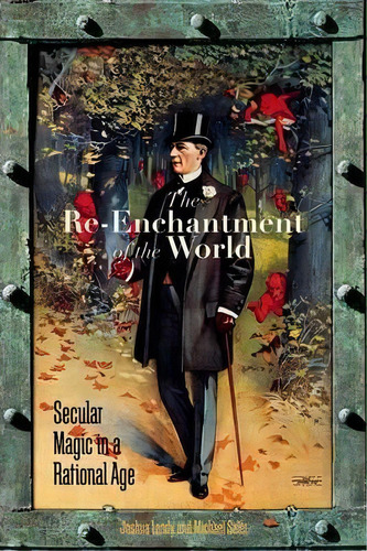 The Re-enchantment Of The World : Secular Magic In A Ration, De Joshua Landy. Editorial Stanford University Press En Inglés