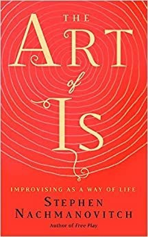 The Art Of Is: Improvising As A Way Of Life