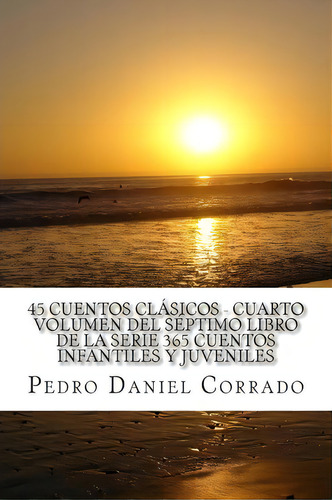 45 Cuentos Clasicos - Cuarto Volumen, De Mr Pedro Daniel Corrado. Editorial Createspace Independent Publishing Platform, Tapa Blanda En Español