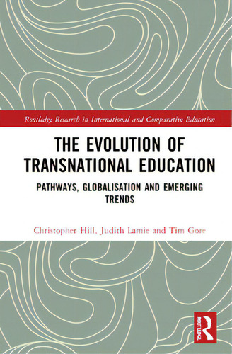 The Evolution Of Transnational Education: Pathways, Globalisation And Emerging Trends, De Hill, Christopher. Editorial Routledge, Tapa Dura En Inglés