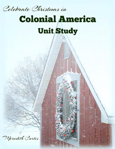Celebrate Christmas In Colonial America Unit Study, De Curtis, Meredith., Vol. 1. Editorial Createspace, Tapa Blanda En Inglés