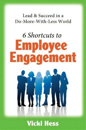 6 Shortcuts To Employee Engagement : Lead & Succeed In A Do-more-with-less World, De Melissa Monogue Cabana. Editorial Createspace Independent Publishing Platform, Tapa Blanda En Inglés